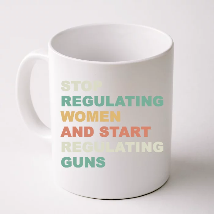 Stop Regulating Women And Start Regulating Guns Gun Control Women's Rights Front & Back Coffee Mug