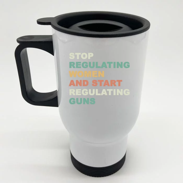 Stop Regulating Women And Start Regulating Guns Gun Control Women's Rights Front & Back Stainless Steel Travel Mug