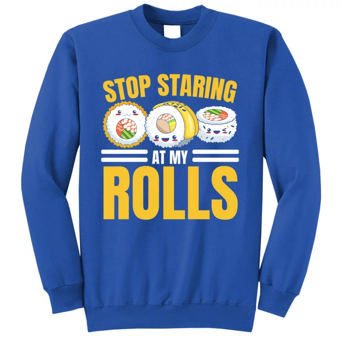 Stop Staring At My Rolls Sushi Lover Sushi Eater Foodie Cool Gift Tall Sweatshirt