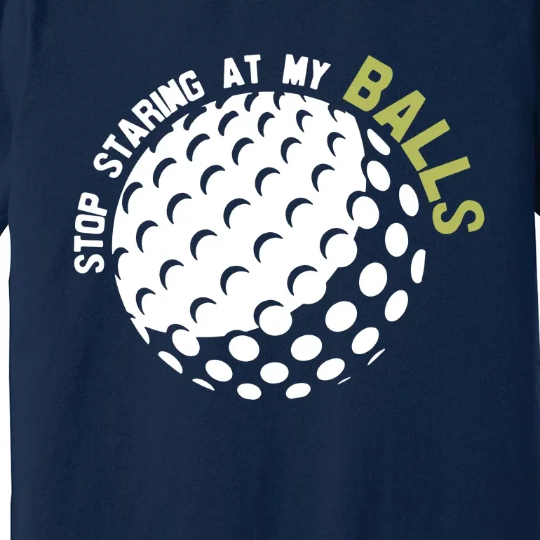 Stop Staring At My Balls Golf Premium T-Shirt