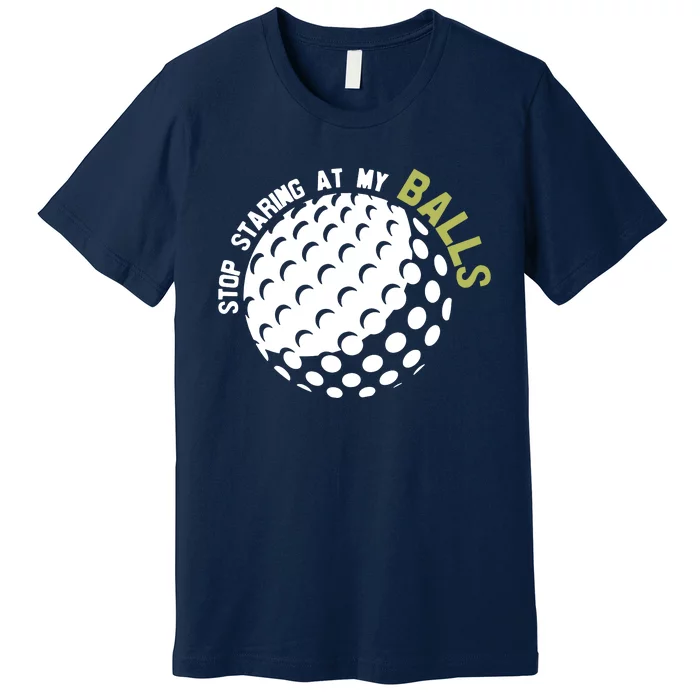 Stop Staring At My Balls Golf Premium T-Shirt