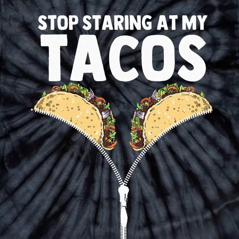 Stop Staring At My Tacos Funny Mexican Taco Cinco De Mayo Tie-Dye T-Shirt