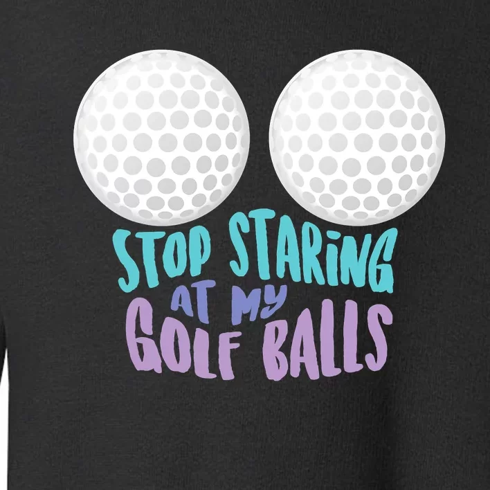 Stop Staring At My Golf Balls Funny Boobs For Golfer Toddler Sweatshirt