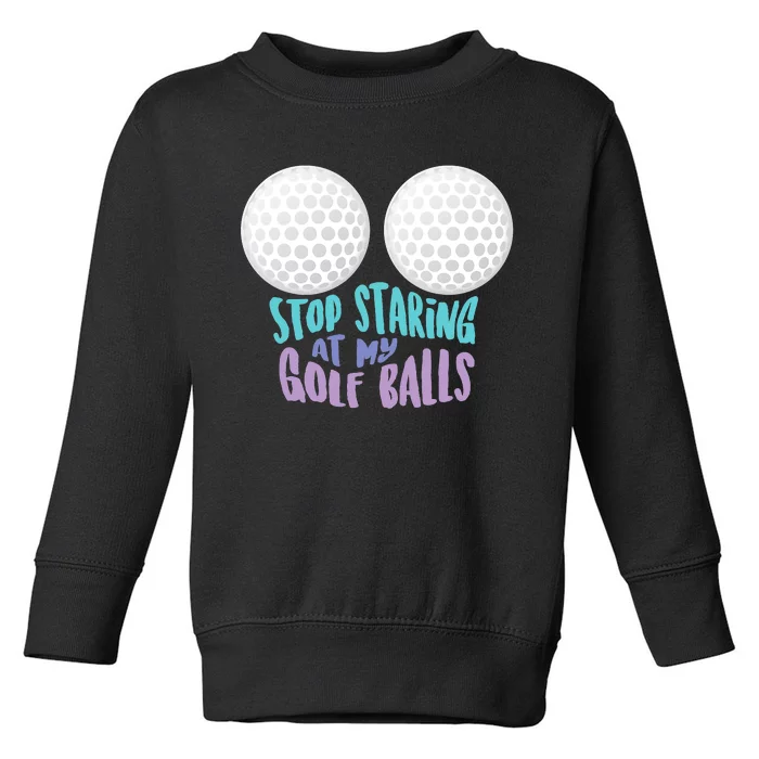 Stop Staring At My Golf Balls Funny Boobs For Golfer Toddler Sweatshirt