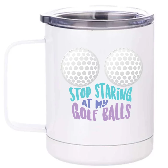 Stop Staring At My Golf Balls Funny Boobs For Golfer Front & Back 12oz Stainless Steel Tumbler Cup