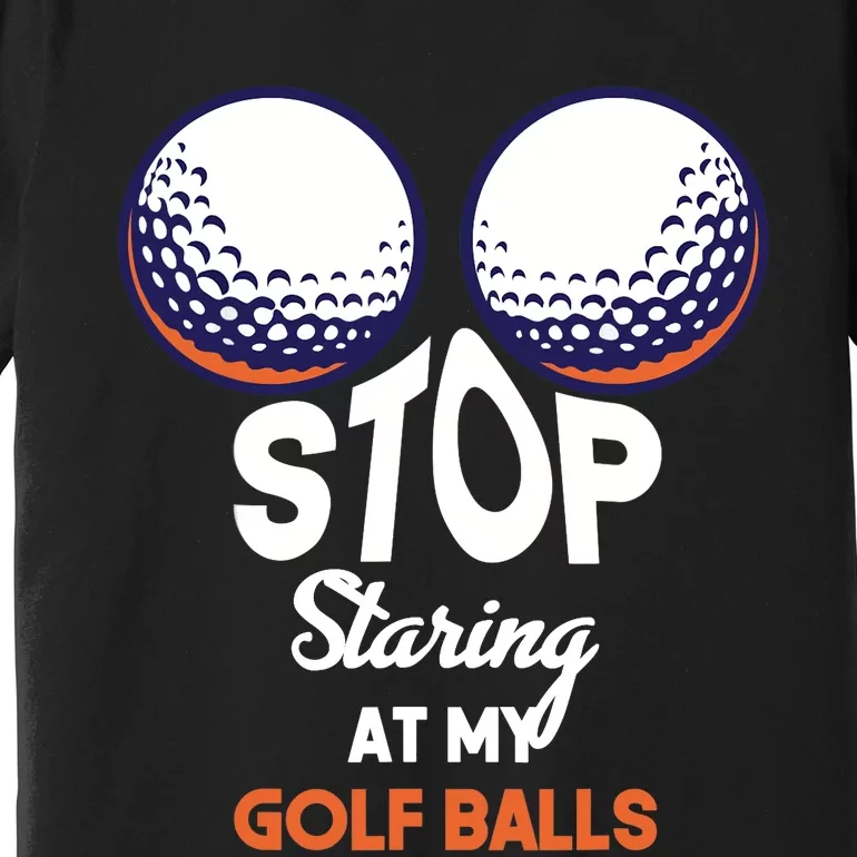 Stop Staring At My Golf Balls Cute Golfing Funny Boobs Balls Premium T-Shirt