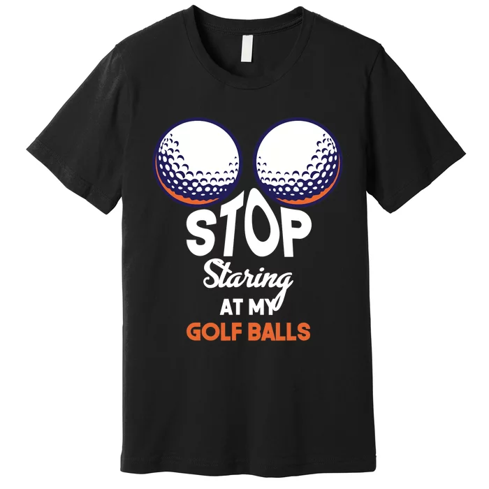 Stop Staring At My Golf Balls Cute Golfing Funny Boobs Balls Premium T-Shirt