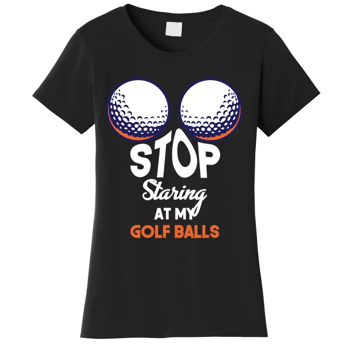 Stop Staring At My Golf Balls Cute Golfing Funny Boobs Balls Women's T-Shirt