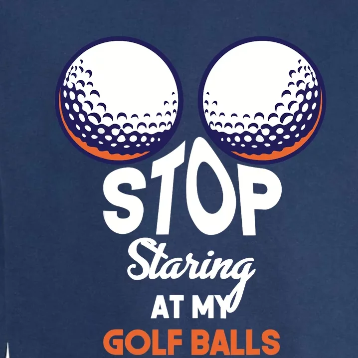 Stop Staring At My Golf Balls Cute Golfing Funny Boobs Balls Garment-Dyed Sweatshirt