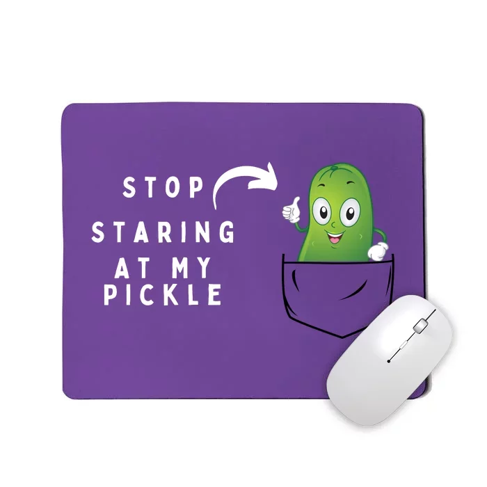 Stop Staring At My Pickle Adult Humor Pickle Lover Mousepad