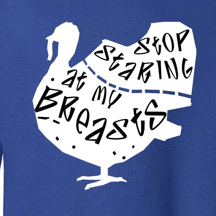 Stop Staring At My Breasts Funny Thanksgiving Turkey Lovers Meaningful Gift Toddler Sweatshirt