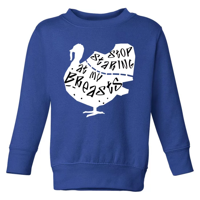 Stop Staring At My Breasts Funny Thanksgiving Turkey Lovers Meaningful Gift Toddler Sweatshirt