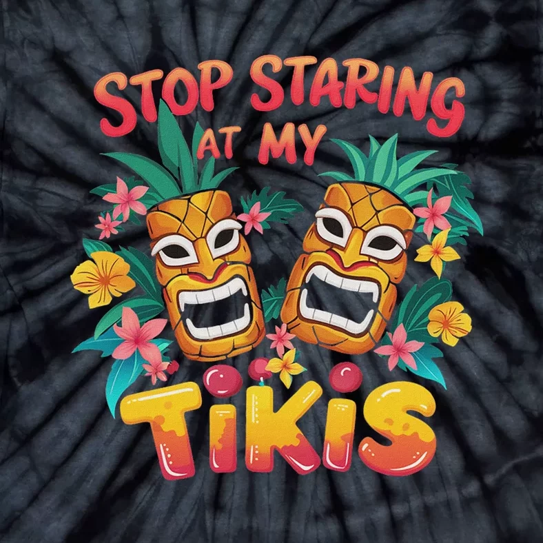 Stop Staring At My Tikis Aloha Summer Tie-Dye T-Shirt