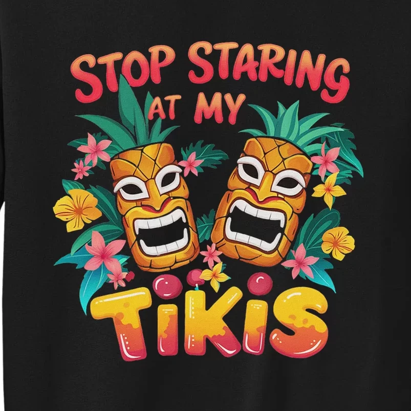 Stop Staring At My Tikis Aloha Summer Tall Sweatshirt