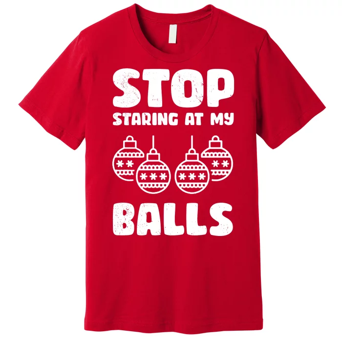 Stop Staring At My Balls Funny XMas Premium T-Shirt