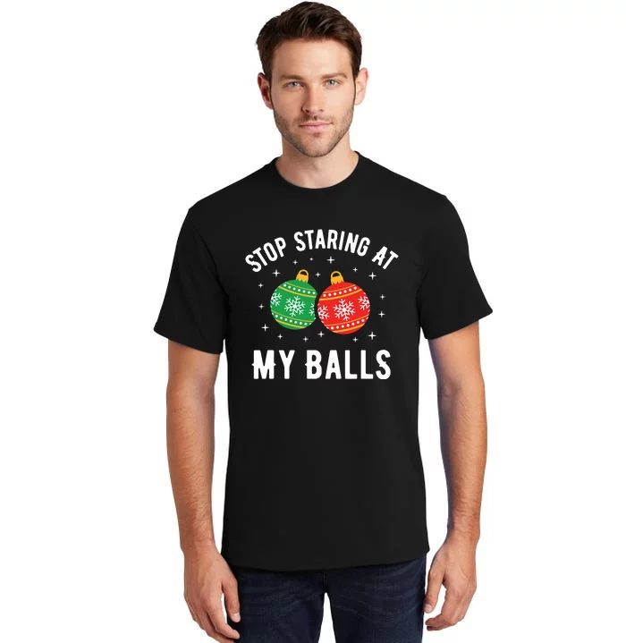 Stop Staring At My Balls Funny Dirty Christmas Adult Humor Tall T-Shirt