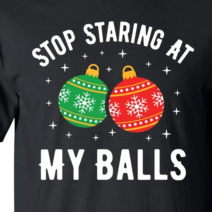 Stop Staring At My Balls Funny Dirty Christmas Adult Humor Tall T-Shirt