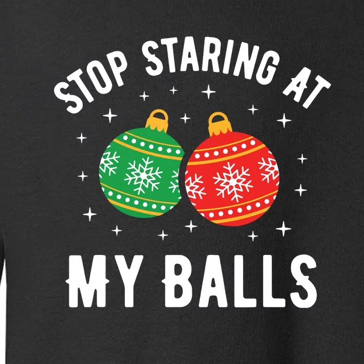 Stop Staring At My Balls Funny Dirty Christmas Adult Humor Toddler Sweatshirt