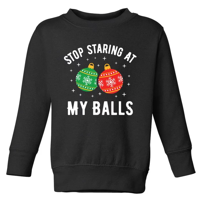 Stop Staring At My Balls Funny Dirty Christmas Adult Humor Toddler Sweatshirt