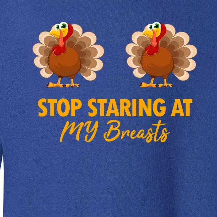 Stop Staring At My Turkey Breasts Funny Thanksgiving Meaningful Gift Toddler Sweatshirt