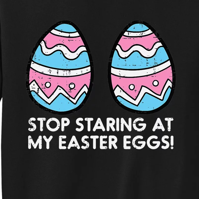 Stop Staring At My Easter Eggs Humor Joke Tall Sweatshirt