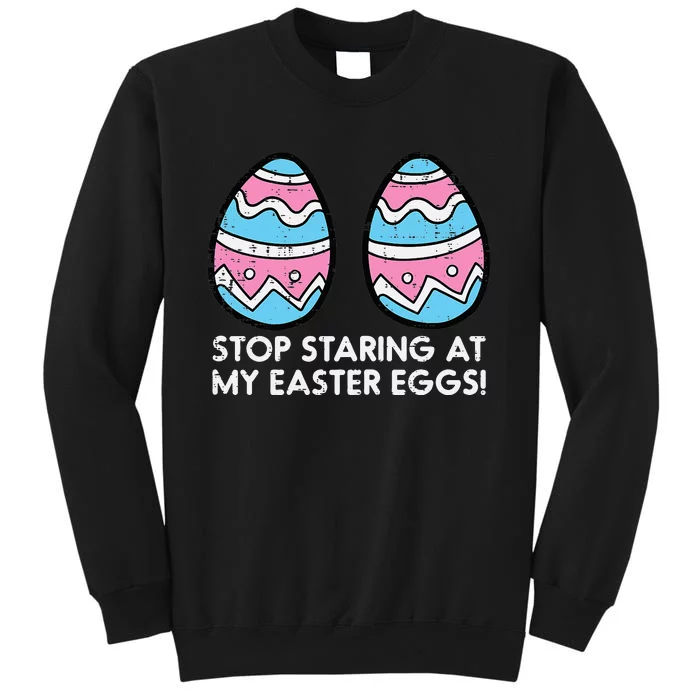 Stop Staring At My Easter Eggs Humor Joke Tall Sweatshirt