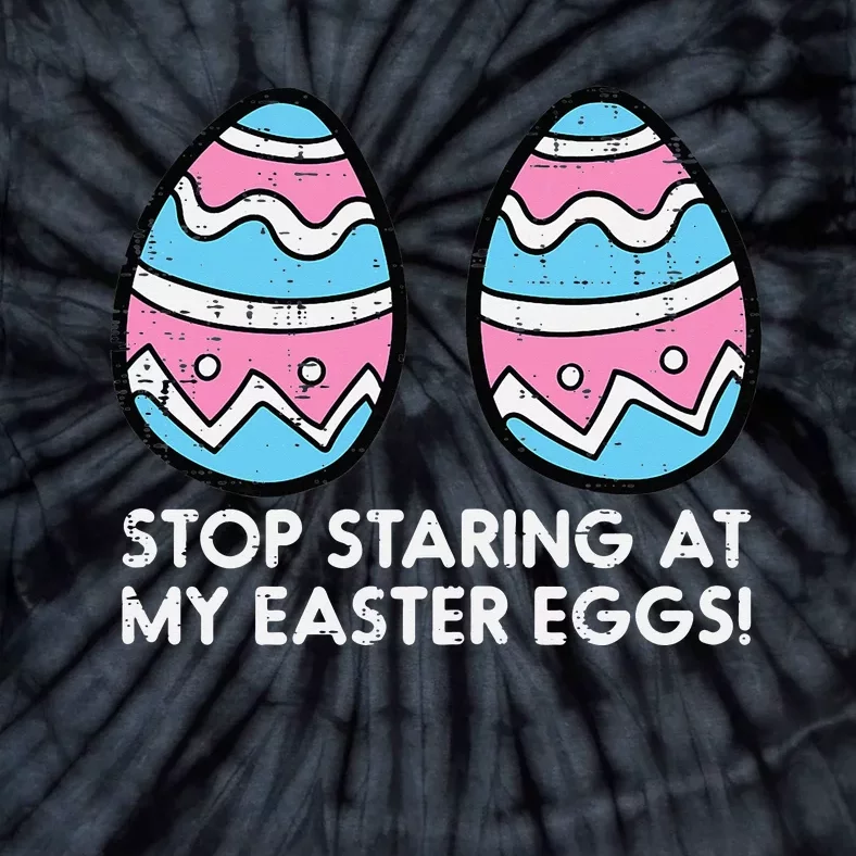 Stop Staring At My Easter Eggs Humor Joke Tie-Dye T-Shirt