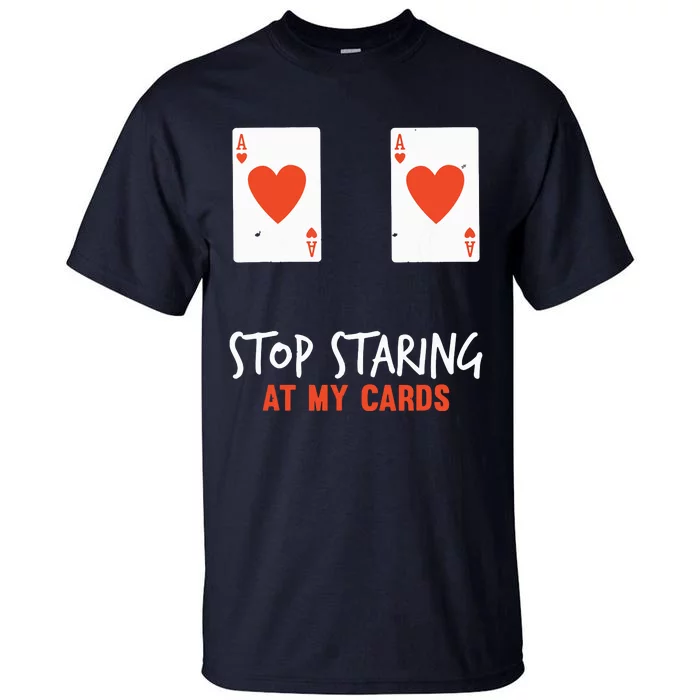 Stop Staring At My Cards Funny Poker Player Tall T-Shirt