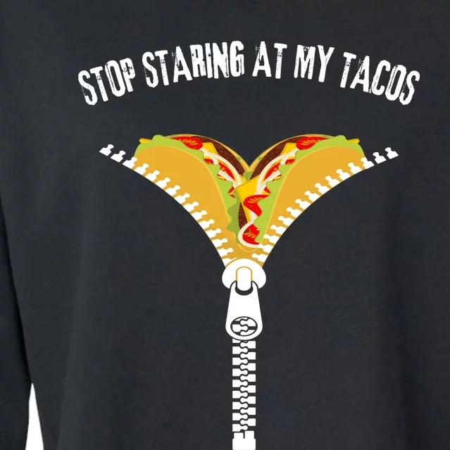 Stop Staring At My Tacos Funny Taco Lover Cropped Pullover Crew