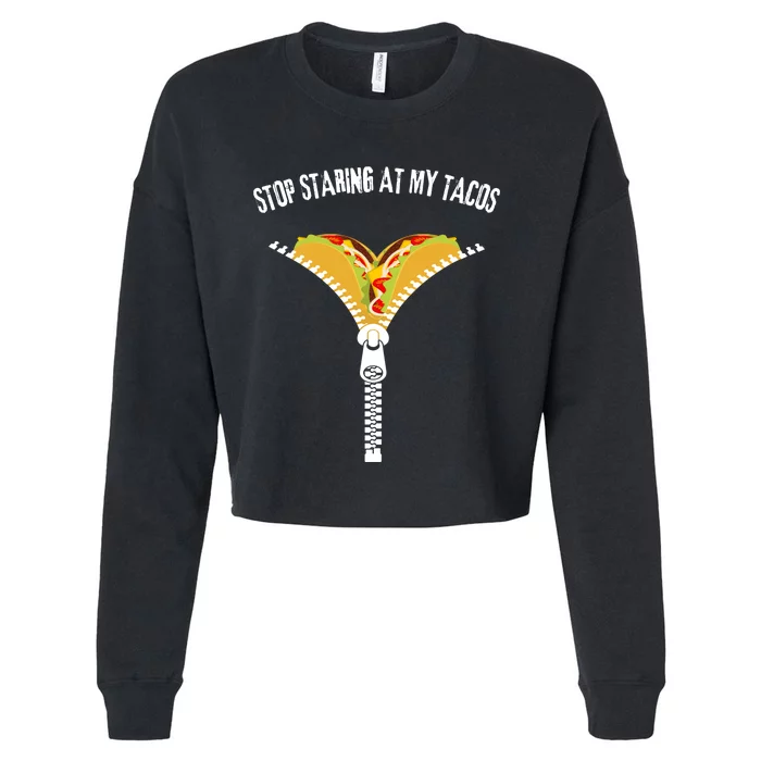 Stop Staring At My Tacos Funny Taco Lover Cropped Pullover Crew