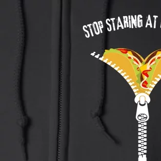 Stop Staring At My Tacos Funny Taco Lover Full Zip Hoodie