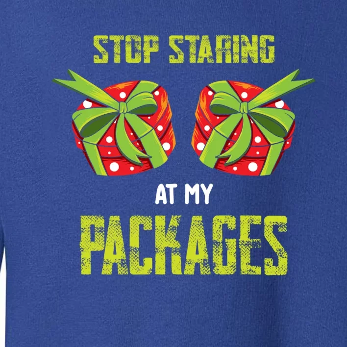 Stop Staring At My Packages Funny Naughty Christmas Cool Gift Toddler Sweatshirt