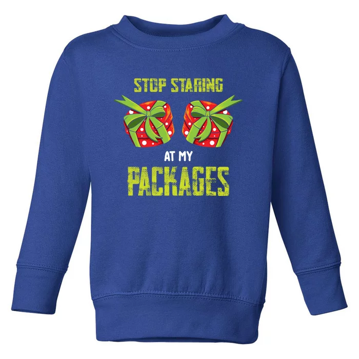 Stop Staring At My Packages Funny Naughty Christmas Cool Gift Toddler Sweatshirt