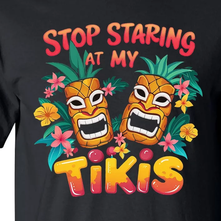 Stop Staring At My Tikis Hawaiian Aloha Summer Luau Tropical Tall T-Shirt