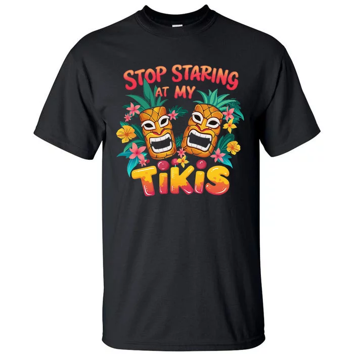 Stop Staring At My Tikis Hawaiian Aloha Summer Luau Tropical Tall T-Shirt