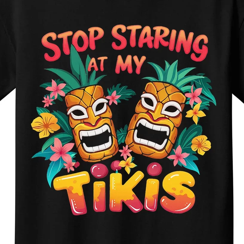 Stop Staring At My Tikis Hawaiian Aloha Summer Luau Tropical Kids T-Shirt