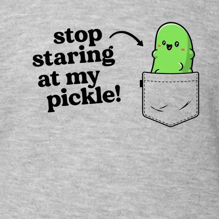 Stop Staring At My Pickle Adult Humor Pickle Lover Toddler Sweatshirt