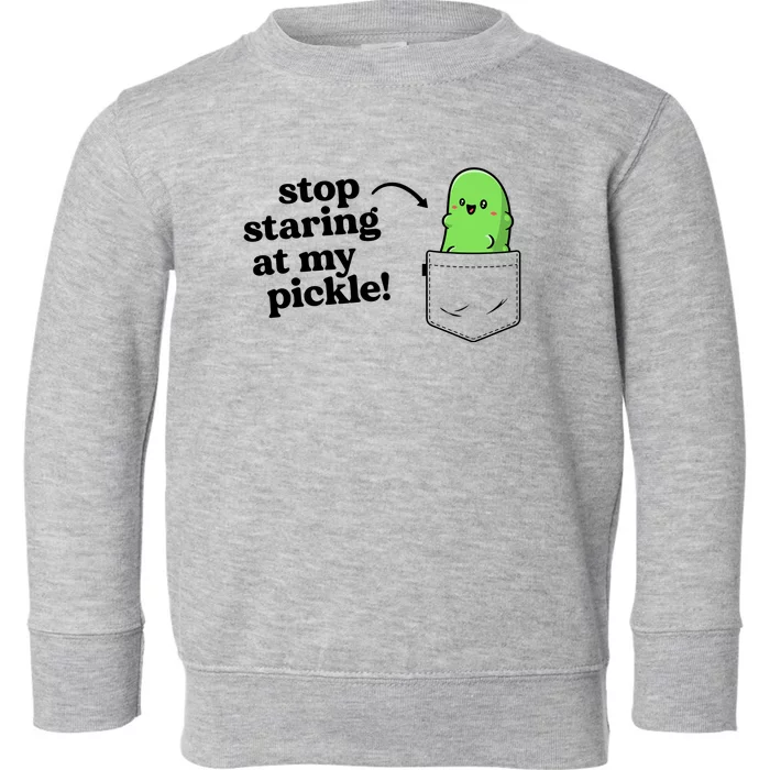 Stop Staring At My Pickle Adult Humor Pickle Lover Toddler Sweatshirt