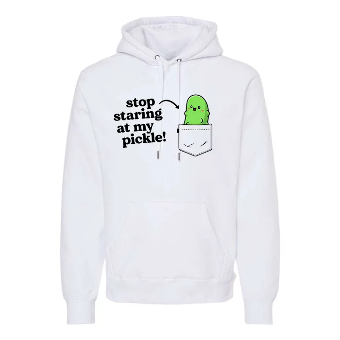 Stop Staring At My Pickle Adult Humor Pickle Lover Premium Hoodie