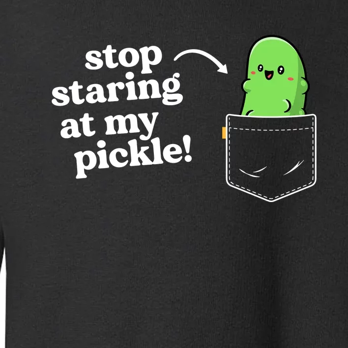 Stop Staring At My Pickle Adult Humor Pickle Lover Toddler Sweatshirt