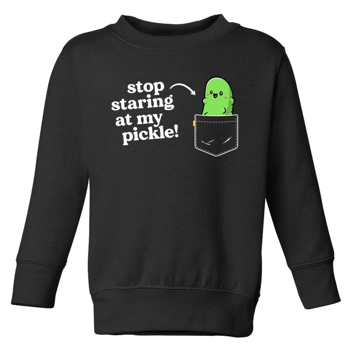 Stop Staring At My Pickle Adult Humor Pickle Lover Toddler Sweatshirt