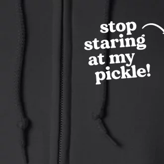 Stop Staring At My Pickle Adult Humor Pickle Lover Full Zip Hoodie