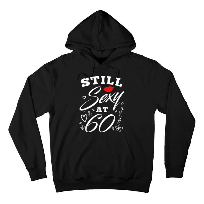 Still Sexy At 60 Sixty 60th Birthday Gift Tall Hoodie