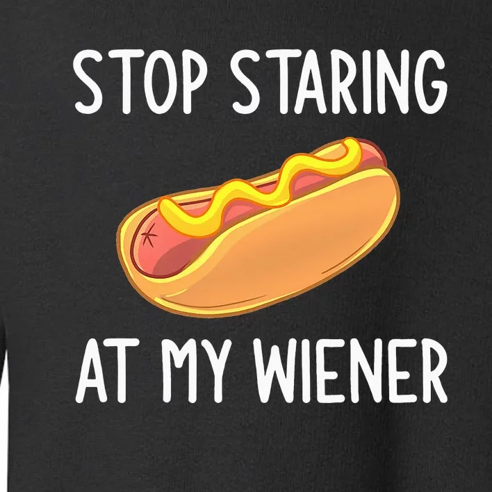 Stop Staring At My Wiener Funny Joke Sarcastic Toddler Sweatshirt