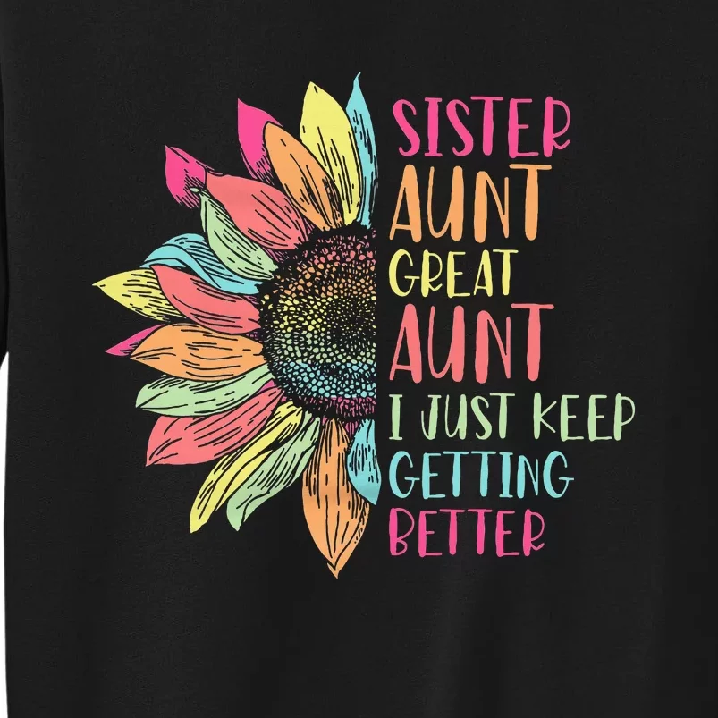 Sunflower Sister Aunt Great Aunt I Just Keep Getting Better Tall Sweatshirt