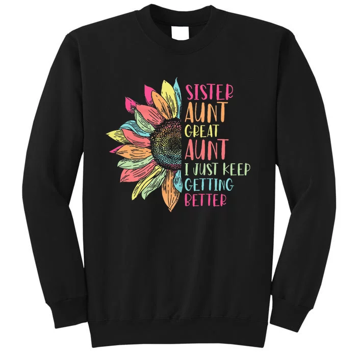 Sunflower Sister Aunt Great Aunt I Just Keep Getting Better Tall Sweatshirt