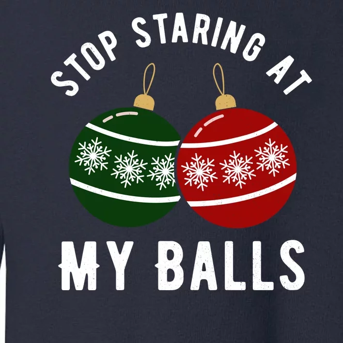 Stop Staring At My Balls Funny Christmas Toddler Sweatshirt