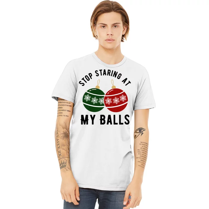 Stop Staring At My Balls Funny Christmas Premium T-Shirt