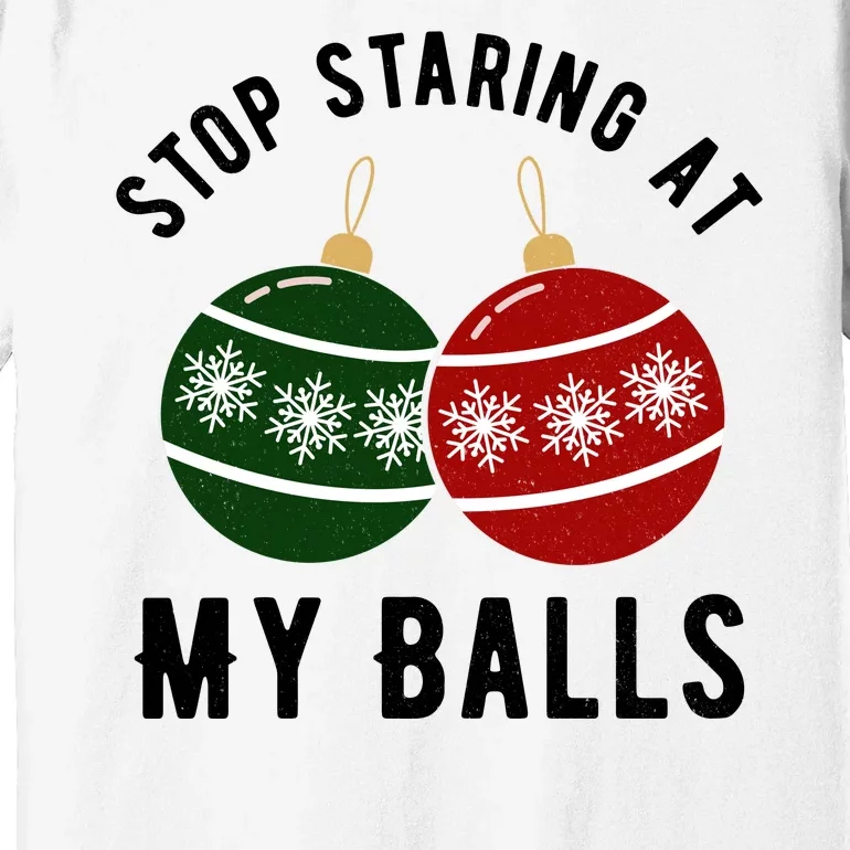 Stop Staring At My Balls Funny Christmas Premium T-Shirt