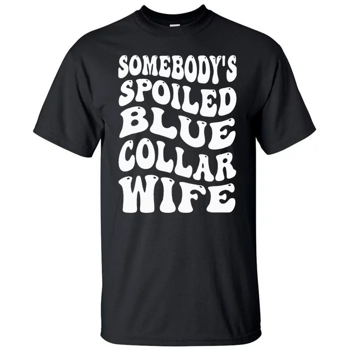 Somebody's Spoiled Blue Collar Wife Blue Collar Wife Funny Tall T-Shirt